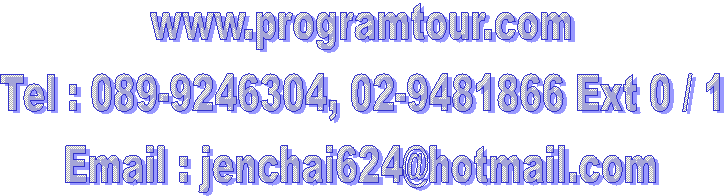 www.programtour.com
Tel : 089-9246304, 02-9481866 Ext 0 / 1
Email : jenchai624@hotmail.com